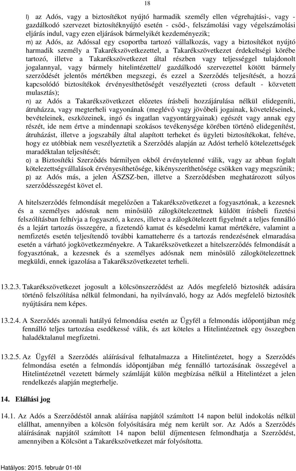 körébe tartozó, illetve a Takarékszövetkezet által részben vagy teljességgel tulajdonolt jogalannyal, vagy bármely hitelintézettel/ gazdálkodó szervezettel kötött bármely szerződését jelentős