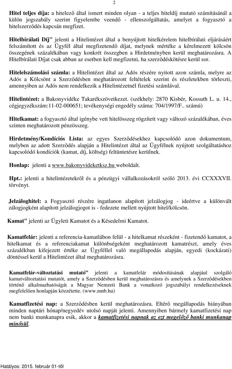 Hitelbírálati Díj" jelenti a Hitelintézet által a benyújtott hitelkérelem hitelbírálati eljárásáért felszámított és az Ügyfél által megfizetendő díjat, melynek mértéke a kérelmezett kölcsön