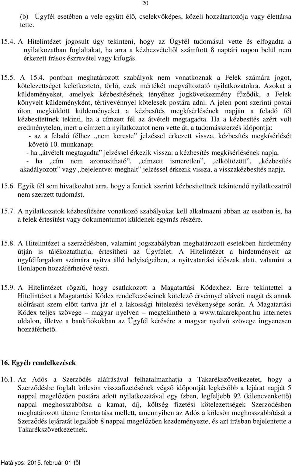 észrevétel vagy kifogás. 15.5. A 15.4. pontban meghatározott szabályok nem vonatkoznak a Felek számára jogot, kötelezettséget keletkeztető, törlő, ezek mértékét megváltoztató nyilatkozatokra.