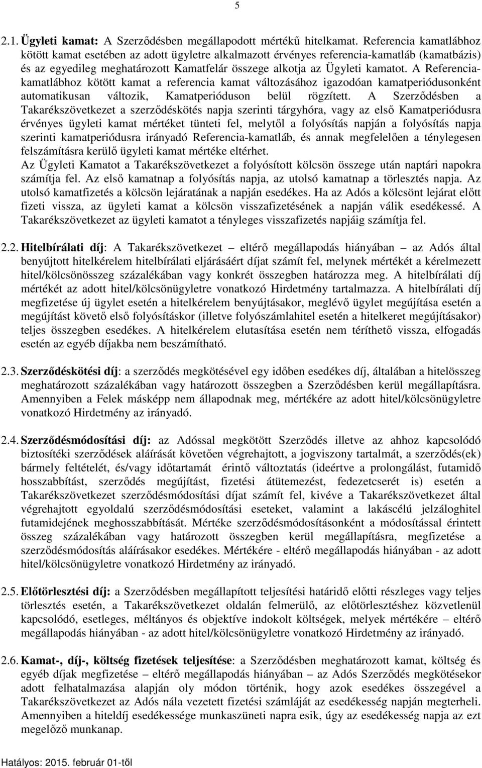 A Referenciakamatlábhoz kötött kamat a referencia kamat változásához igazodóan kamatperiódusonként automatikusan változik, Kamatperióduson belül rögzített.