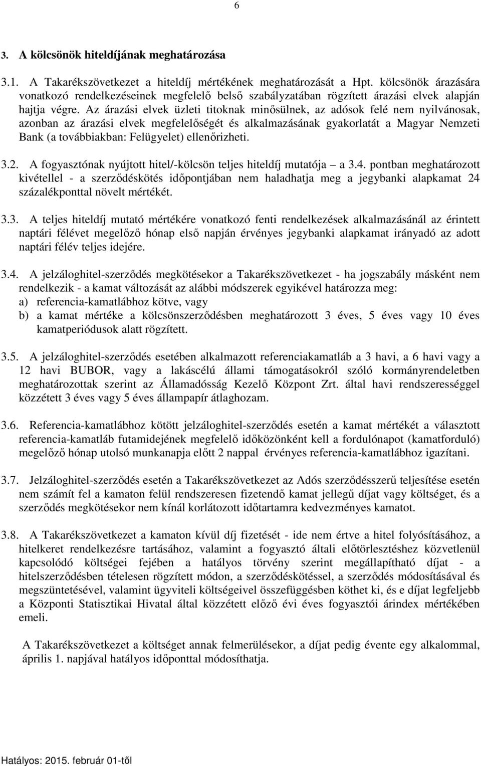 Az árazási elvek üzleti titoknak minősülnek, az adósok felé nem nyilvánosak, azonban az árazási elvek megfelelőségét és alkalmazásának gyakorlatát a Magyar Nemzeti Bank (a továbbiakban: Felügyelet)