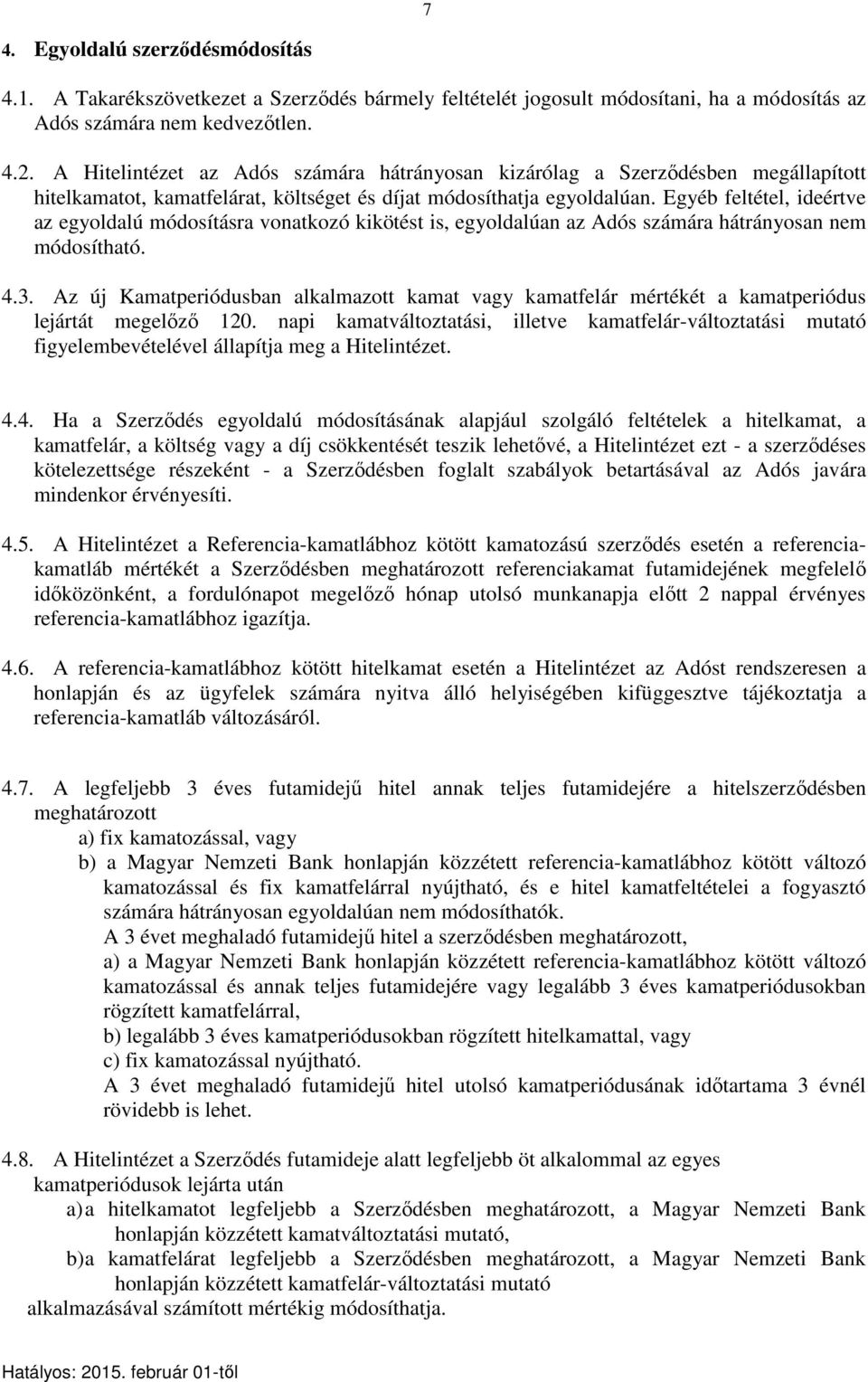 Egyéb feltétel, ideértve az egyoldalú módosításra vonatkozó kikötést is, egyoldalúan az Adós számára hátrányosan nem módosítható. 4.3.