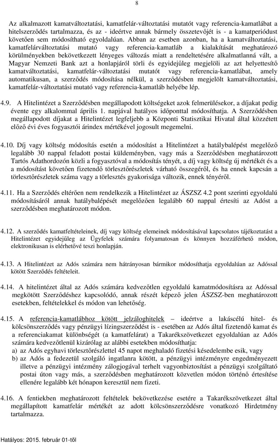 Abban az esetben azonban, ha a kamatváltoztatási, kamatfelárváltoztatási mutató vagy referencia-kamatláb a kialakítását meghatározó körülményekben bekövetkezett lényeges változás miatt a