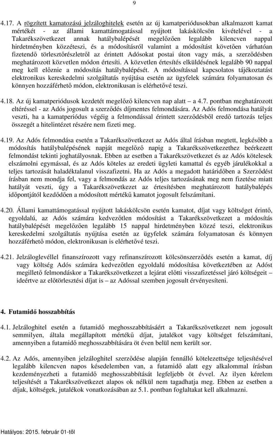 hatálybalépését megelőzően legalább kilencven nappal hirdetményben közzéteszi, és a módosításról valamint a módosítást követően várhatóan fizetendő törlesztőrészletről az érintett Adósokat postai