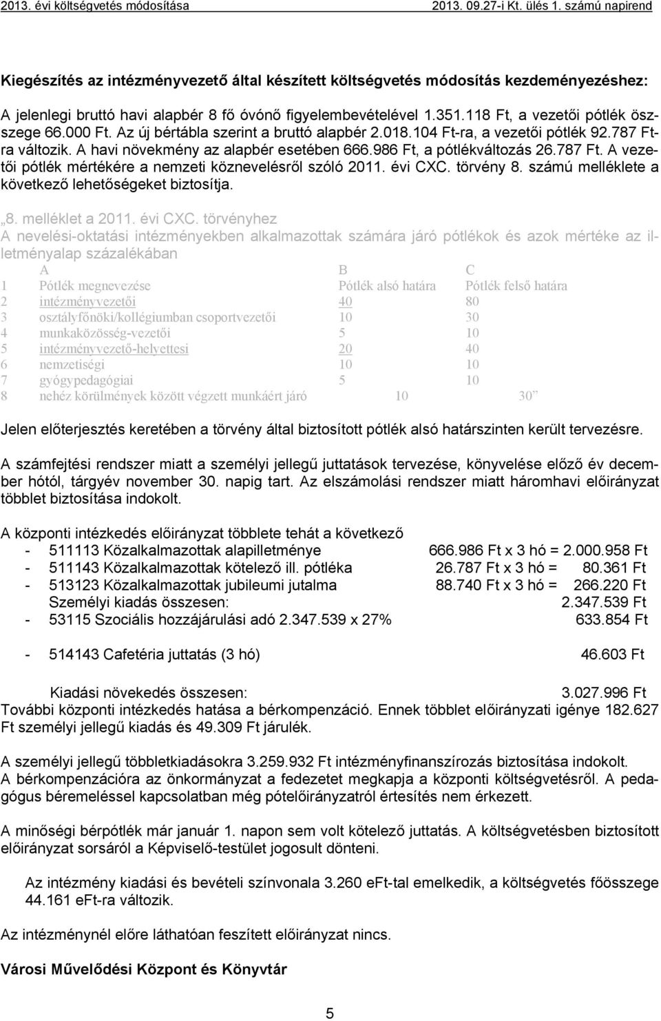 évi CXC. törvény 8. számú melléklete a következő lehetőségeket biztosítja. 8. melléklet a 2011. évi CXC.