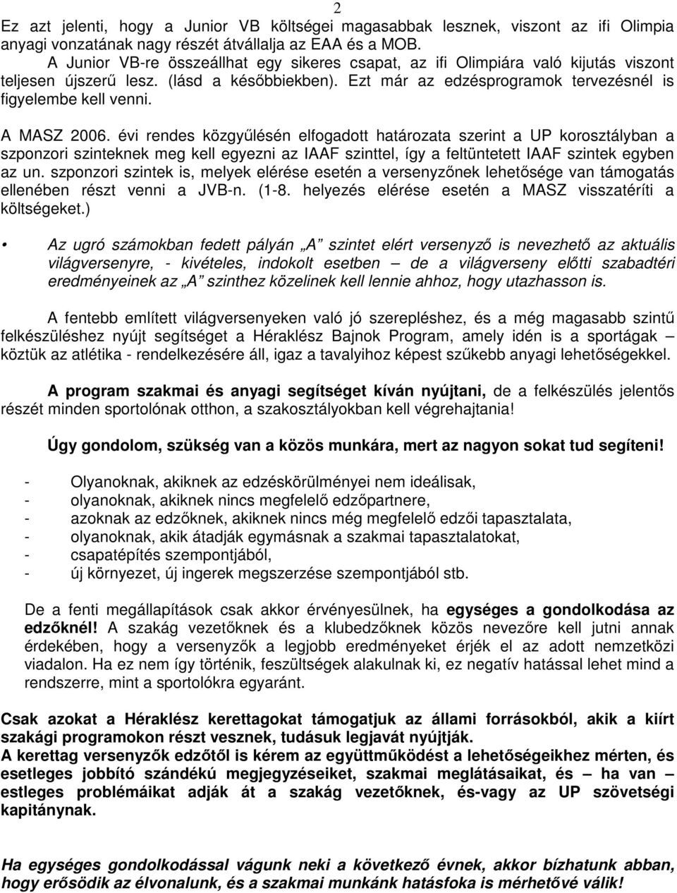 A MASZ 2006. évi rendes közgyőlésén elfogadott határozata szerint a UP korosztályban a szponzori szinteknek meg kell egyezni az IAAF szinttel, így a feltüntetett IAAF szintek egyben az un.