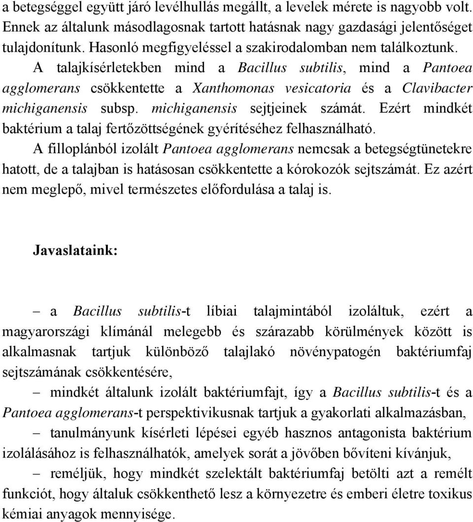 A talajkísérletekben mind a Bacillus subtilis, mind a Pantoea agglomerans csökkentette a Xanthomonas vesicatoria és a Clavibacter michiganensis subsp. michiganensis sejtjeinek számát.