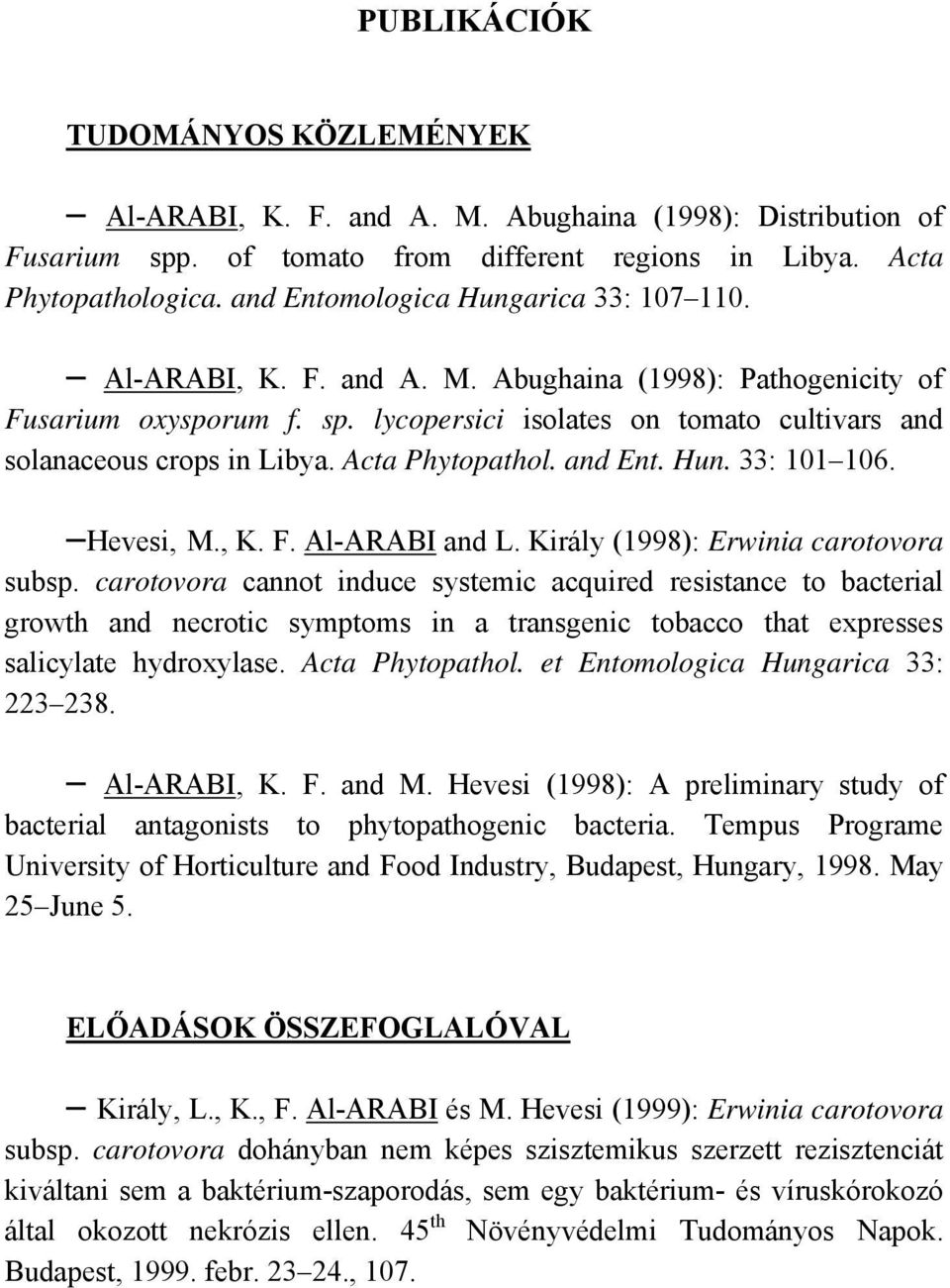 Acta Phytopathol. and Ent. Hun. 33: 101 106. Hevesi, M., K. F. Al-ARABI and L. Király (1998): Erwinia carotovora subsp.