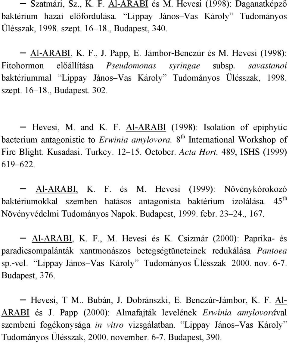Hevesi, M. and K. F. Al-ARABI (1998): Isolation of epiphytic bacterium antagonistic to Erwinia amylovora. 8 th International Workshop of Fire Blight. Kusadasi. Turkey. 12 15. October. Acta Hort.