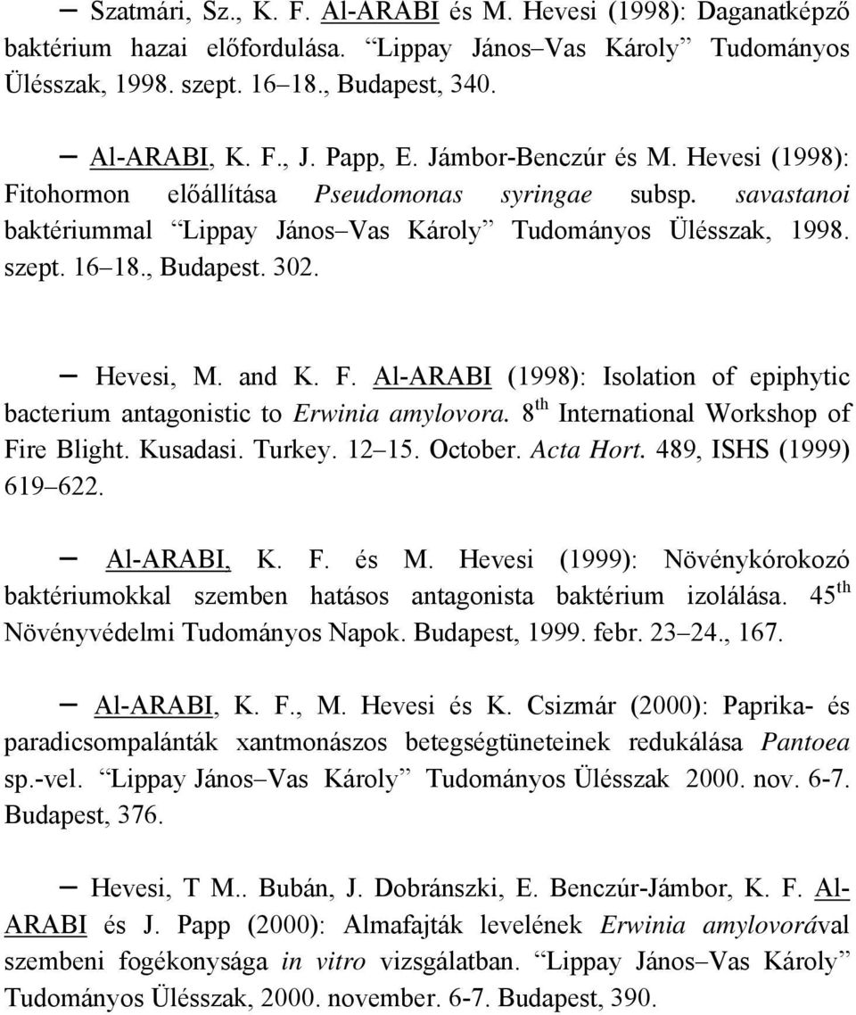 Hevesi, M. and K. F. Al-ARABI (1998): Isolation of epiphytic bacterium antagonistic to Erwinia amylovora. 8 th International Workshop of Fire Blight. Kusadasi. Turkey. 12 15. October. Acta Hort.