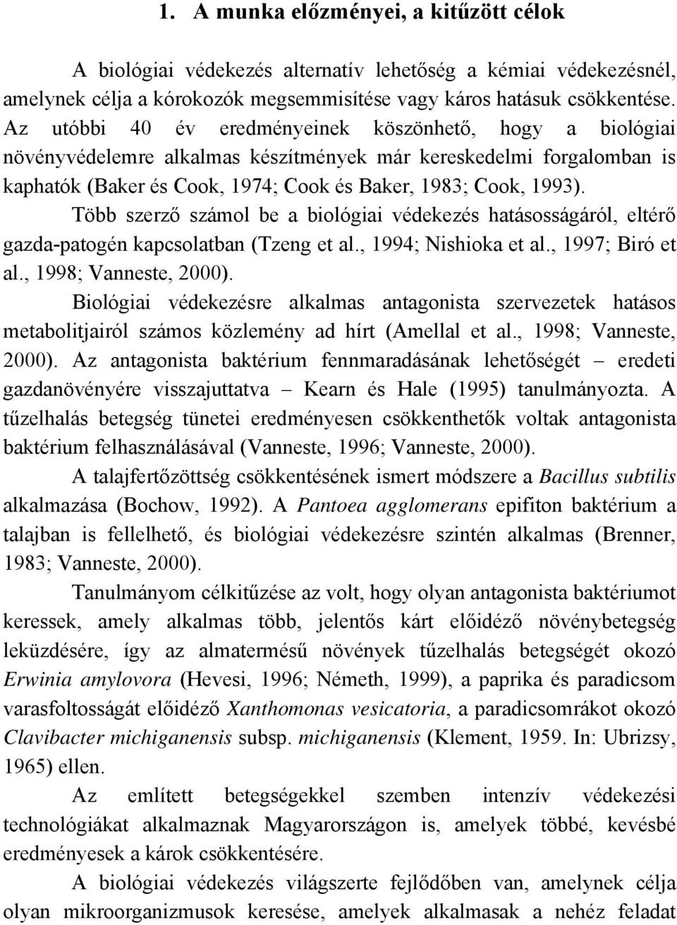 Több szerző számol be a biológiai védekezés hatásosságáról, eltérő gazda-patogén kapcsolatban (Tzeng et al., 1994; Nishioka et al., 1997; Biró et al., 1998; Vanneste, 2000).