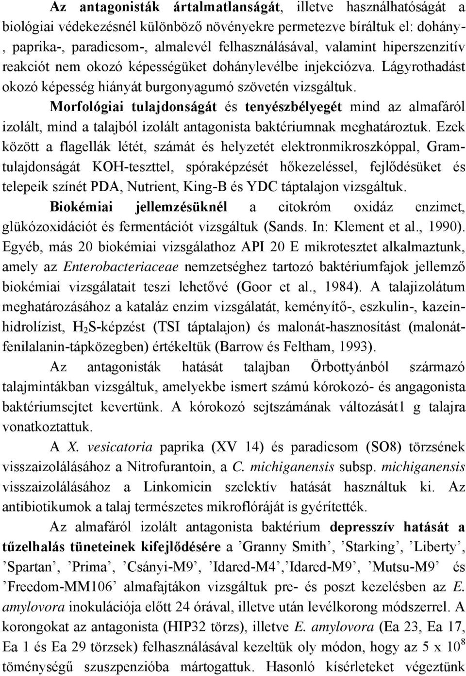 Morfológiai tulajdonságát és tenyészbélyegét mind az almafáról izolált, mind a talajból izolált antagonista baktériumnak meghatároztuk.