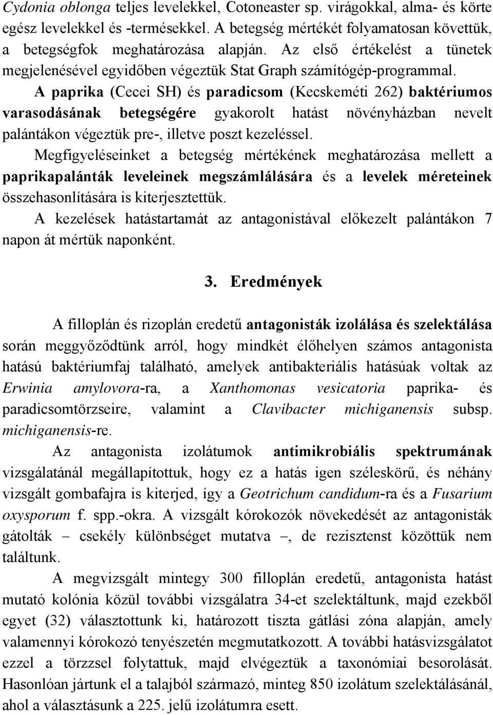 A paprika (Cecei SH) és paradicsom (Kecskeméti 262) baktériumos varasodásának betegségére gyakorolt hatást növényházban nevelt palántákon végeztük pre-, illetve poszt kezeléssel.