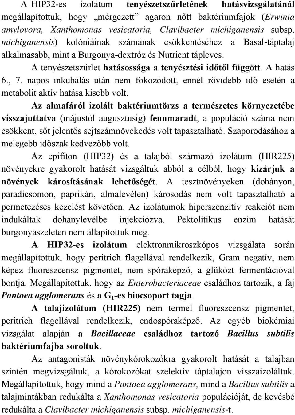 , 7. napos inkubálás után nem fokozódott, ennél rövidebb idő esetén a metabolit aktív hatása kisebb volt.