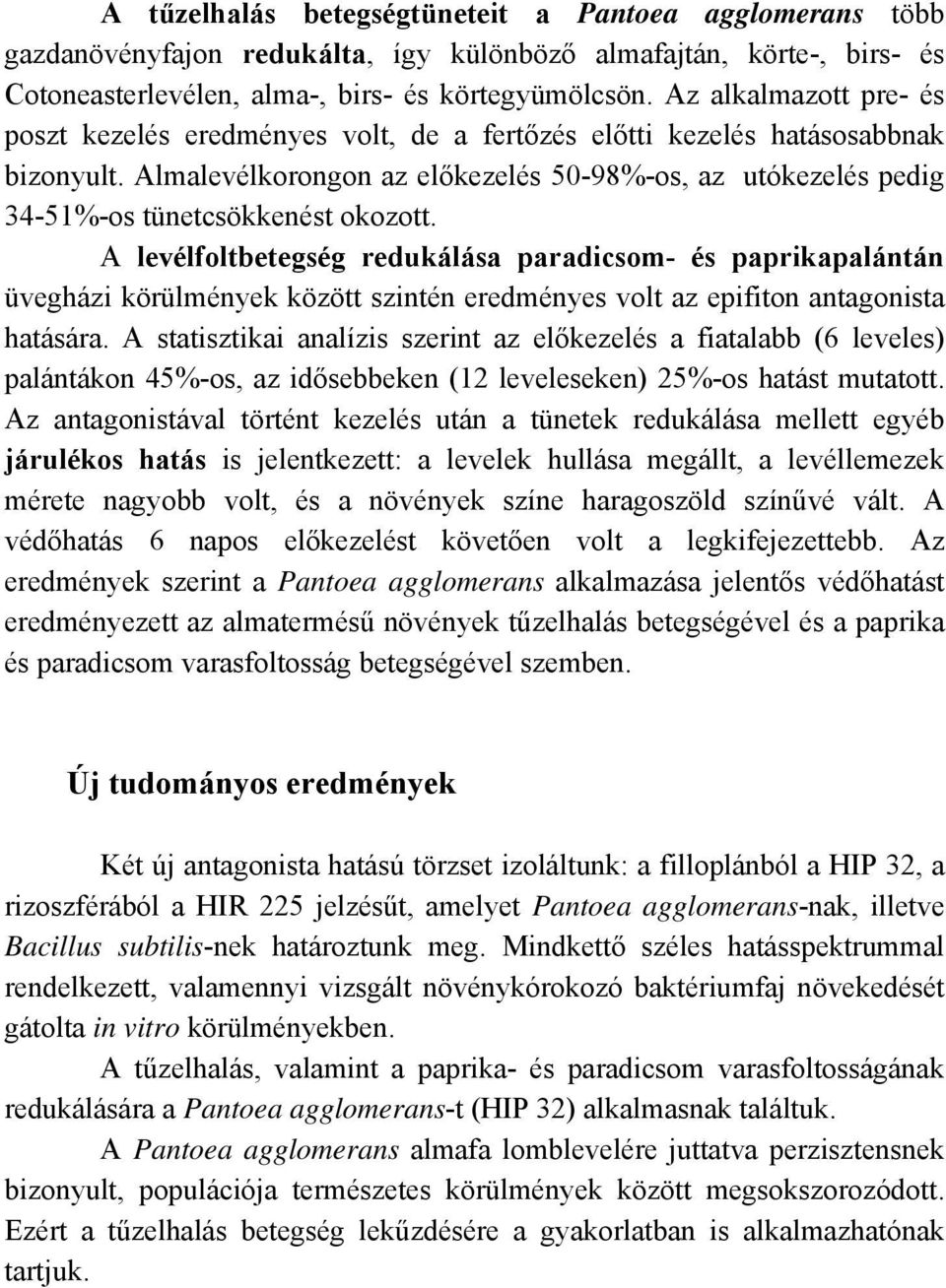 Almalevélkorongon az előkezelés 50-98%-os, az utókezelés pedig 34-51%-os tünetcsökkenést okozott.