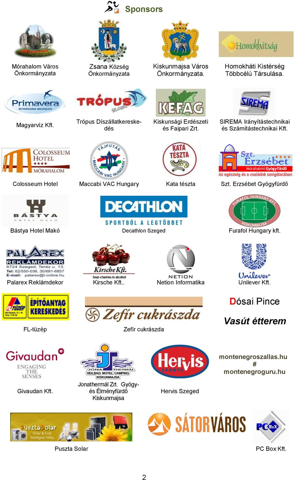 Colosseum Hotel Maccabi VAC Hungary Kata tészta Szt. Erzsébet Gyógyfürdő Bástya Hotel Makó Decathlon Szeged Furafol Hungary kft. Palarex Reklámdekor Kirsche Kft.