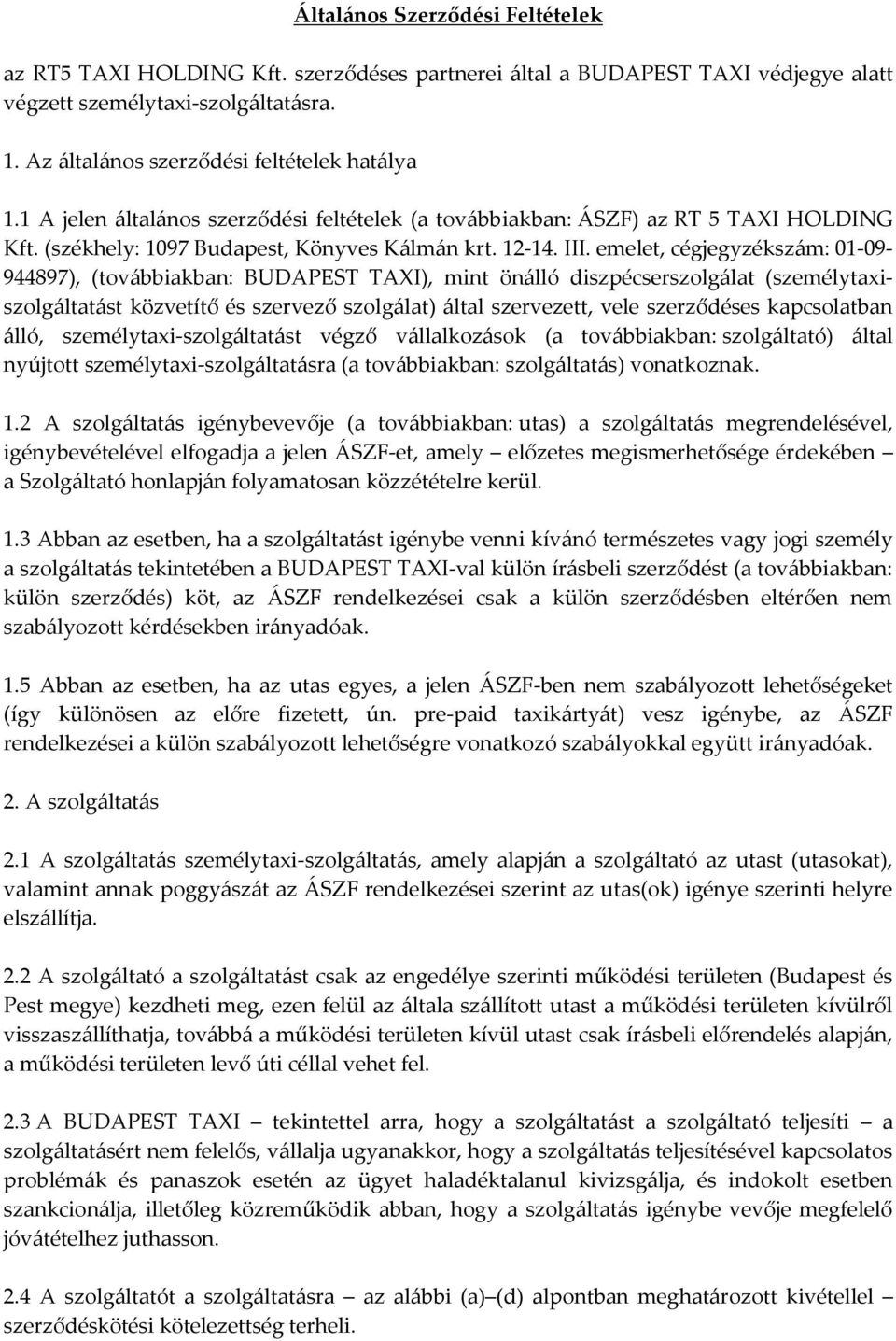 emelet, cégjegyzékszám: 01-09- 944897), (továbbiakban: BUDAPEST TAXI), mint önálló diszpécserszolgálat (személytaxiszolgáltatást közvetítő és szervező szolgálat) által szervezett, vele szerződéses
