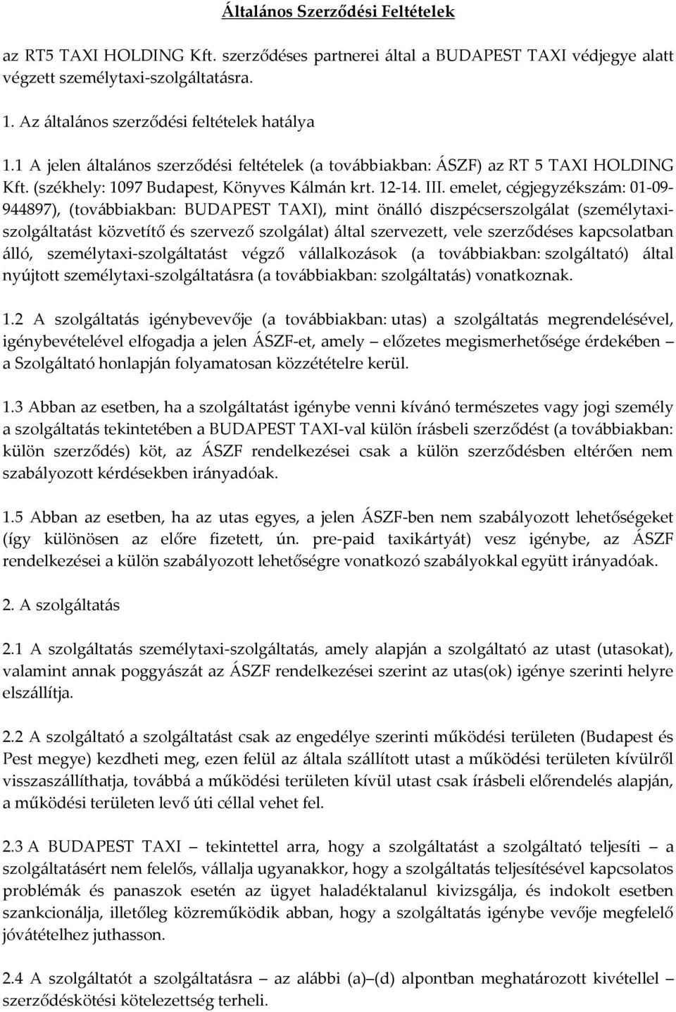 emelet, cégjegyzékszám: 01-09- 944897), (továbbiakban: BUDAPEST TAXI), mint önálló diszpécserszolgálat (személytaxiszolgáltatást közvetítő és szervező szolgálat) által szervezett, vele szerződéses