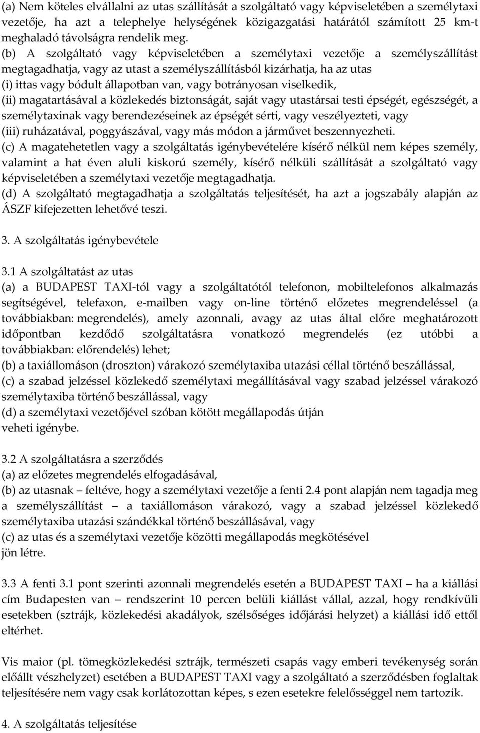 (b) A szolgáltató vagy képviseletében a személytaxi vezetője a személyszállítást megtagadhatja, vagy az utast a személyszállításból kizárhatja, ha az utas (i) ittas vagy bódult állapotban van, vagy