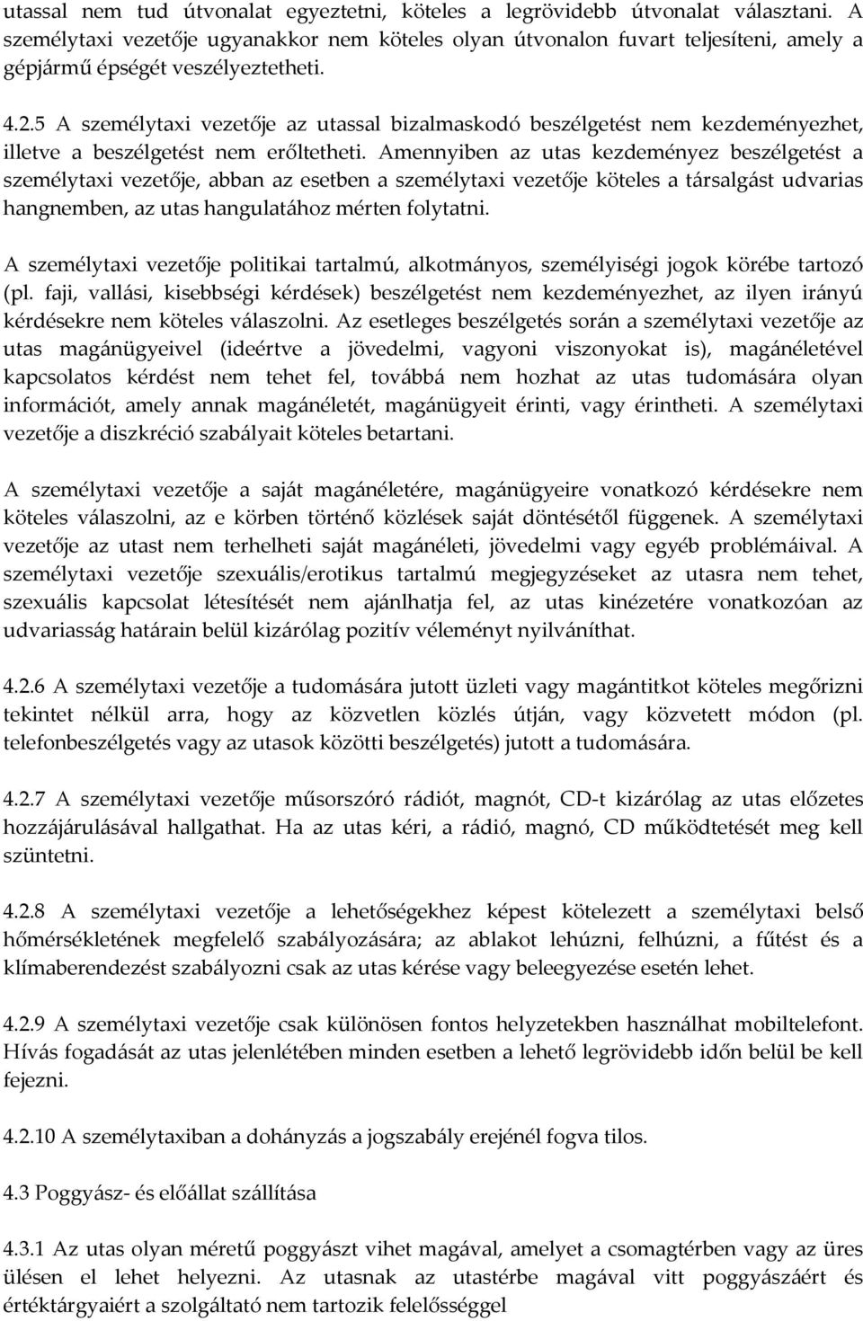 5 A személytaxi vezetője az utassal bizalmaskodó beszélgetést nem kezdeményezhet, illetve a beszélgetést nem erőltetheti.