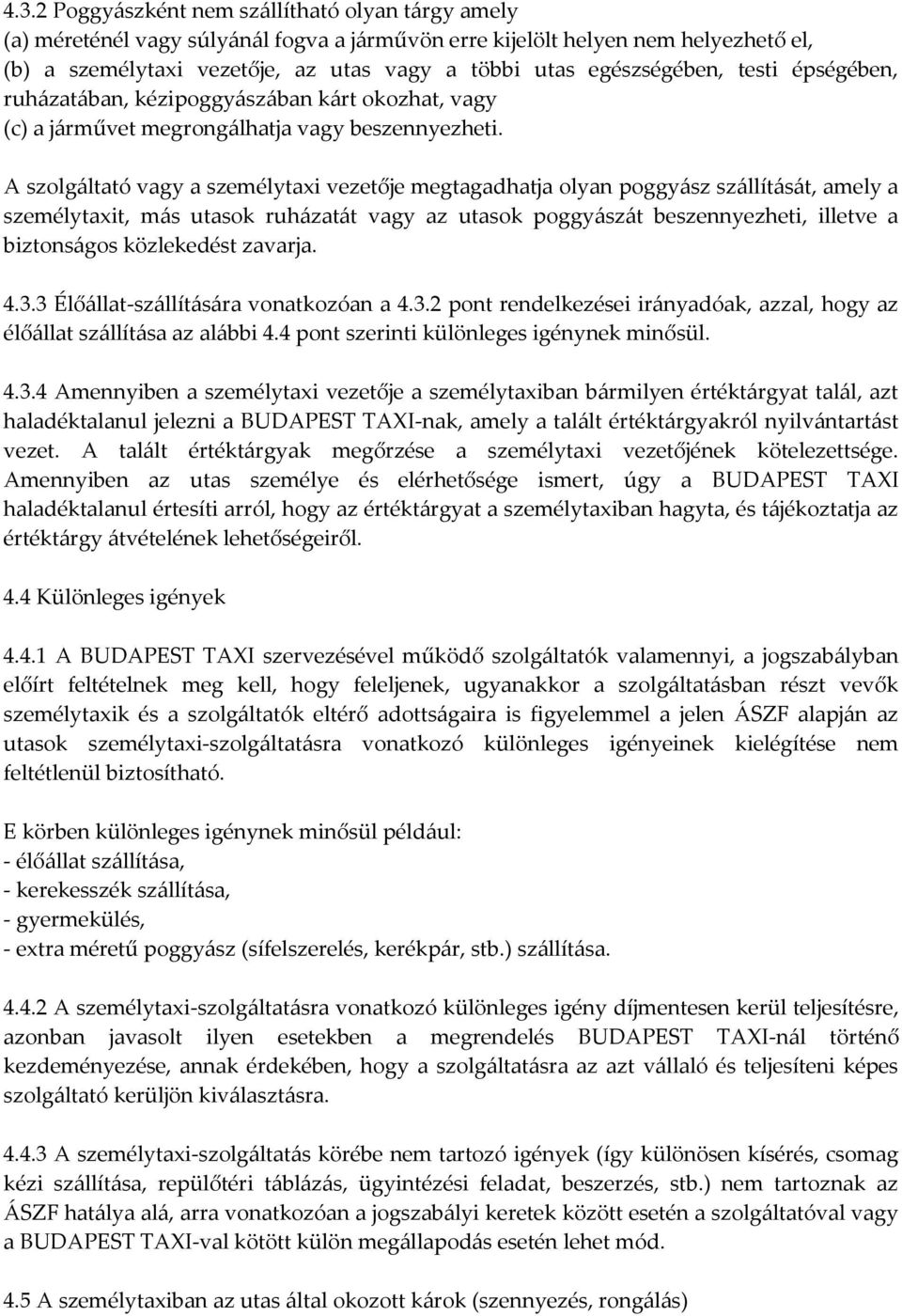 A szolgáltató vagy a személytaxi vezetője megtagadhatja olyan poggyász szállítását, amely a személytaxit, más utasok ruházatát vagy az utasok poggyászát beszennyezheti, illetve a biztonságos