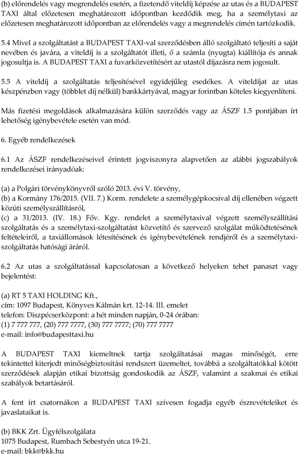 4 Mivel a szolgáltatást a BUDAPEST TAXI-val szerződésben álló szolgáltató teljesíti a saját nevében és javára, a viteldíj is a szolgáltatót illeti, ő a számla (nyugta) kiállítója és annak jogosultja