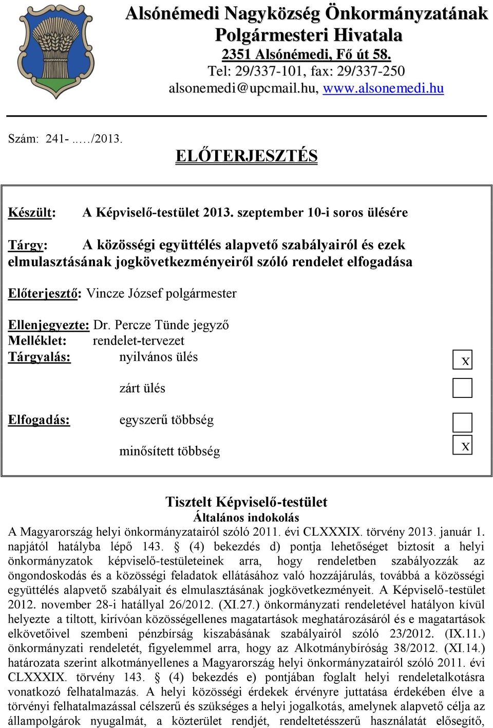 szeptember 10-i soros ülésére Tárgy: A közösségi együttélés alapvető szabályairól és ezek elmulasztásának jogkövetkezményeiről szóló rendelet elfogadása Előterjesztő: Vincze József polgármester