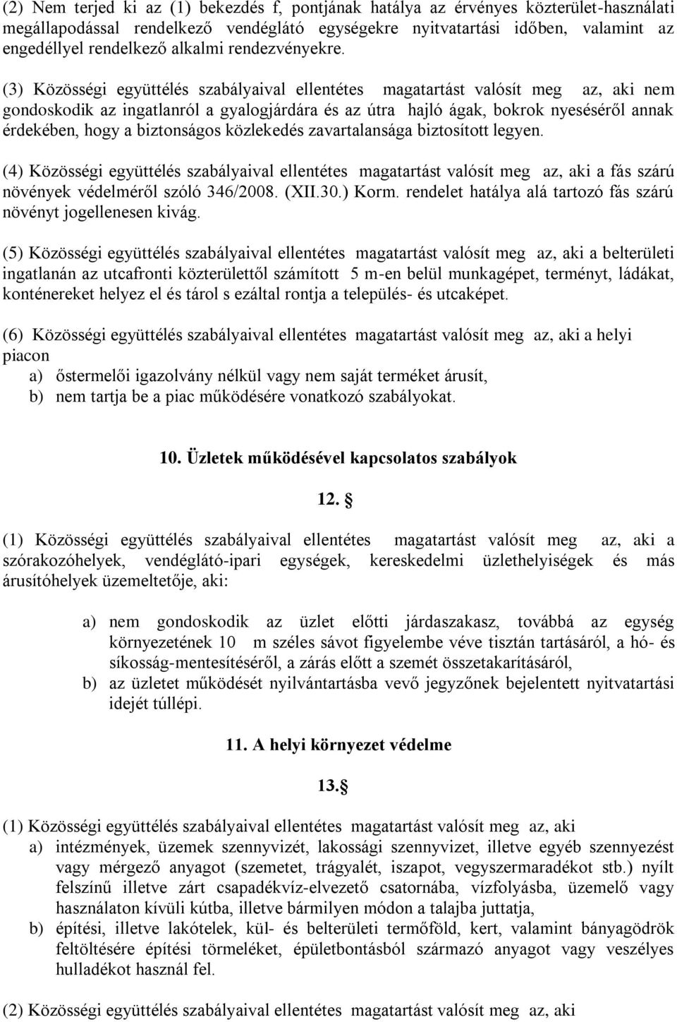 (3) Közösségi együttélés szabályaival ellentétes magatartást valósít meg az, aki nem gondoskodik az ingatlanról a gyalogjárdára és az útra hajló ágak, bokrok nyeséséről annak érdekében, hogy a