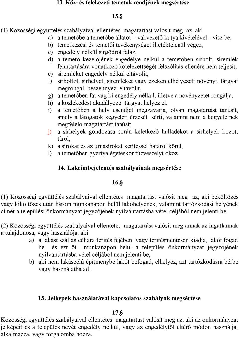 illetéktelenül végez, c) engedély nélkül sírgödröt falaz, d) a temető kezelőjének engedélye nélkül a temetőben sírbolt, síremlék fenntartására vonatkozó kötelezettségét felszólítás ellenére nem