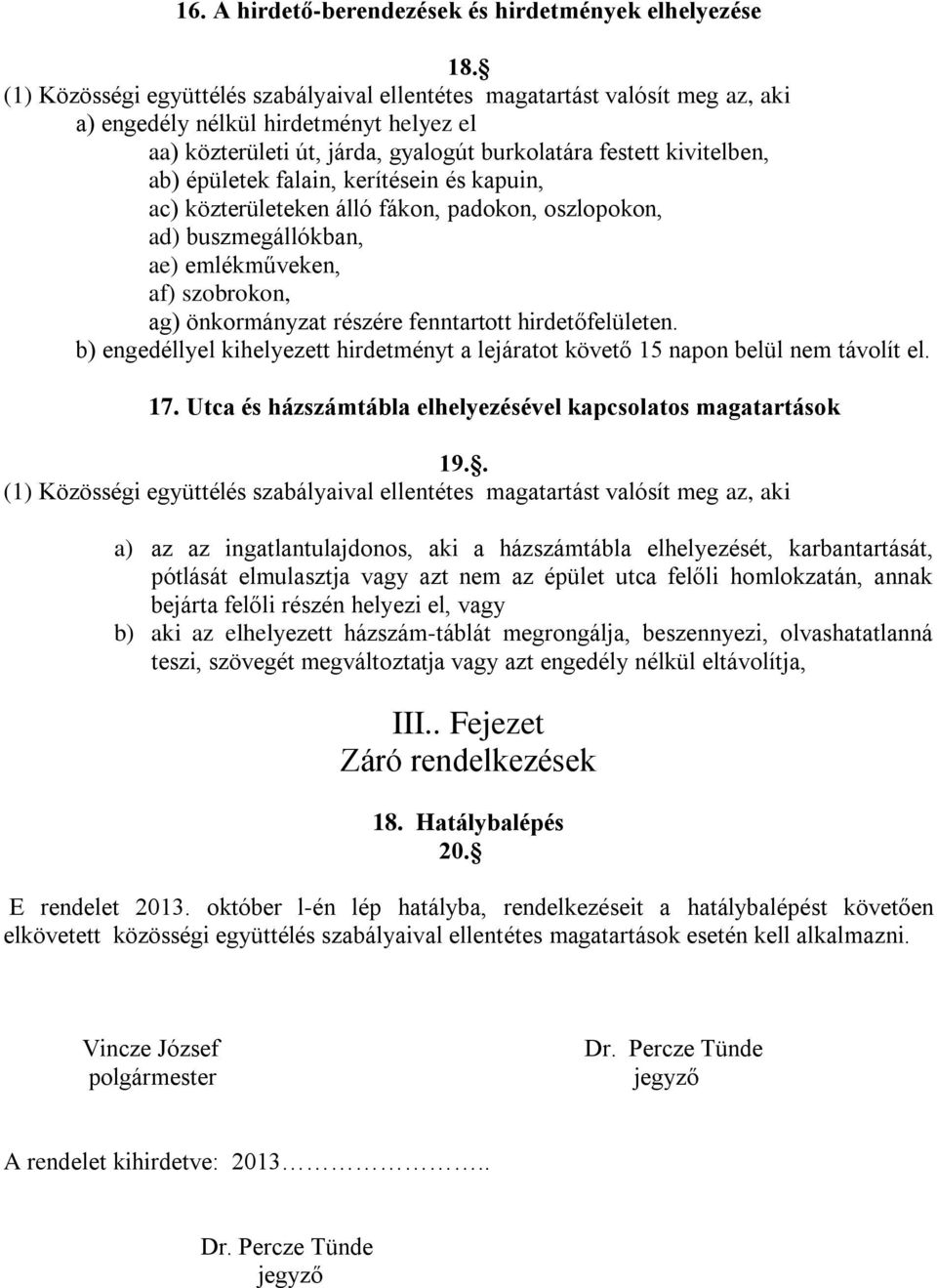 épületek falain, kerítésein és kapuin, ac) közterületeken álló fákon, padokon, oszlopokon, ad) buszmegállókban, ae) emlékműveken, af) szobrokon, ag) önkormányzat részére fenntartott hirdetőfelületen.