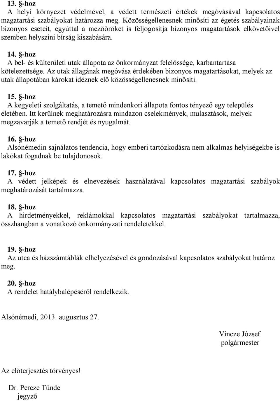 -hoz A bel- és külterületi utak állapota az önkormányzat felelőssége, karbantartása kötelezettsége.