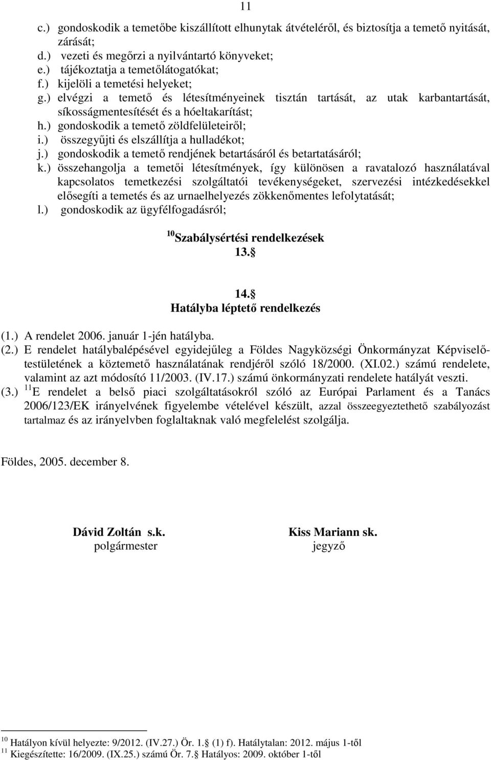 ) gondoskodik a temető zöldfelületeiről; i.) összegyűjti és elszállítja a hulladékot; j.) gondoskodik a temető rendjének betartásáról és betartatásáról; k.
