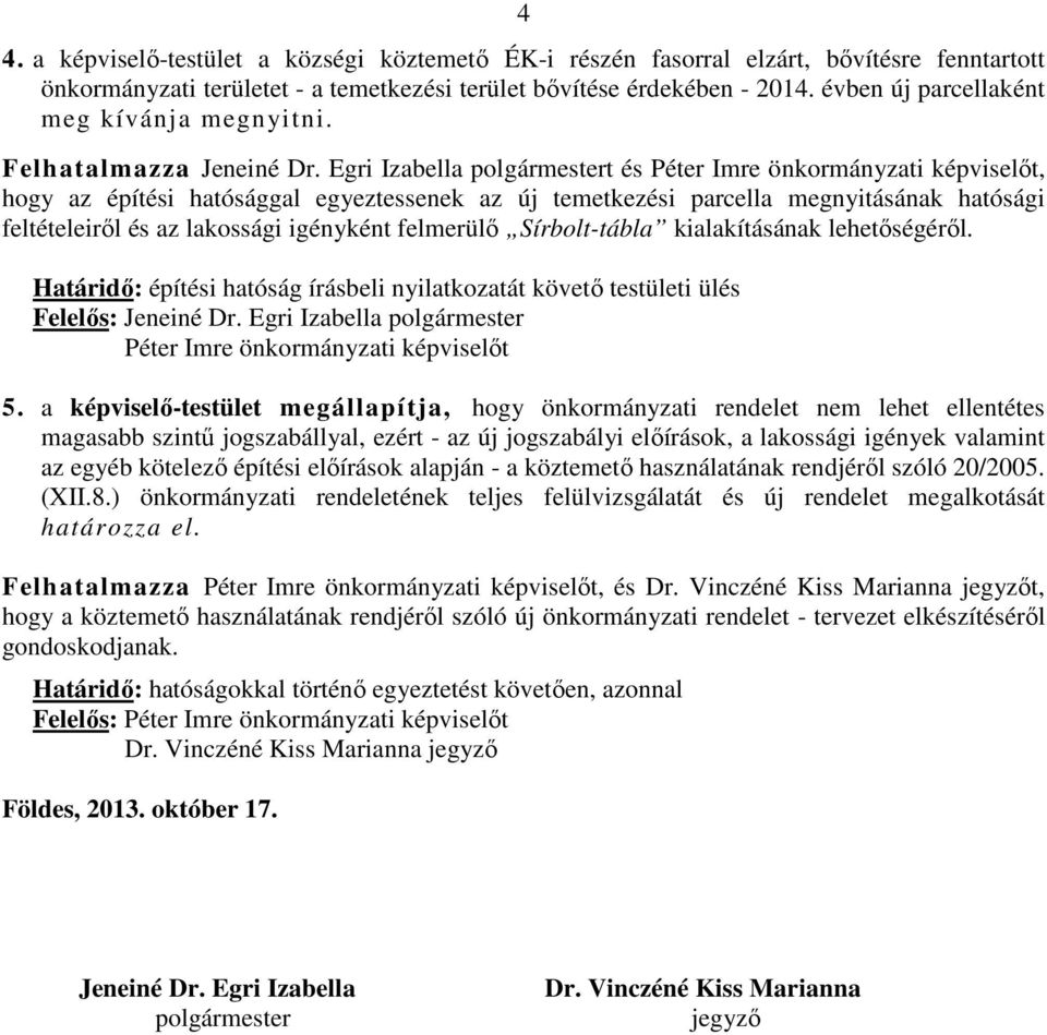 Egri Izabella polgármestert és Péter Imre önkormányzati képviselőt, hogy az építési hatósággal egyeztessenek az új temetkezési parcella megnyitásának hatósági feltételeiről és az lakossági igényként