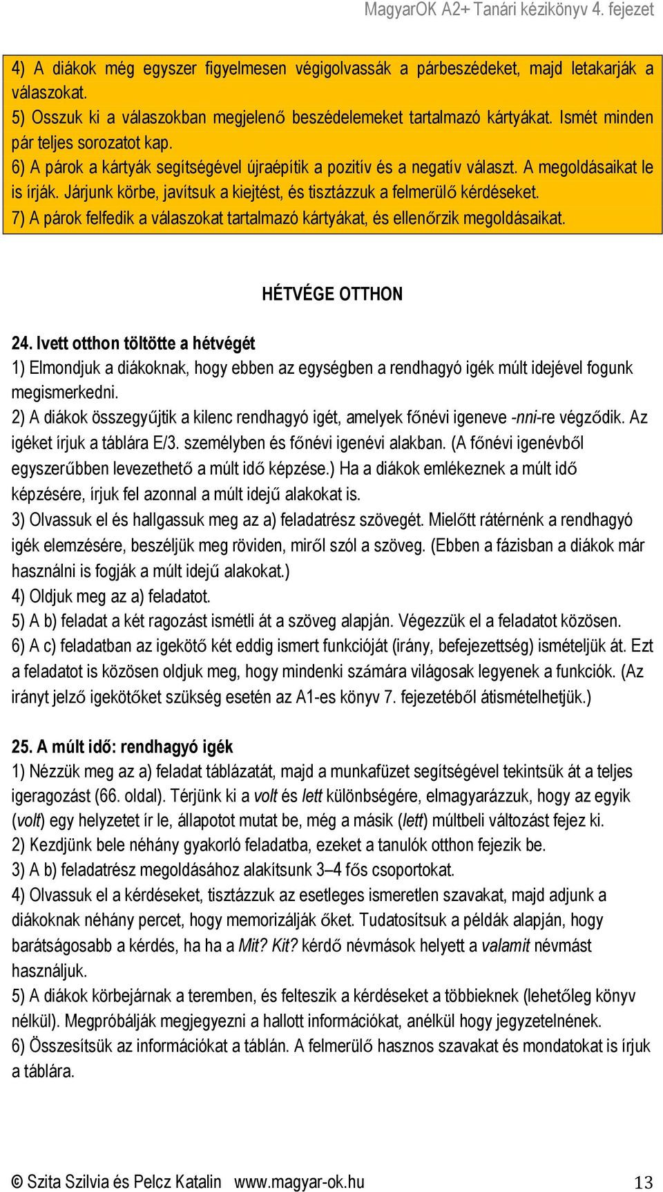 Járjunk körbe, javítsuk a kiejtést, és tisztázzuk a felmerülő kérdéseket. 7) A párok felfedik a válaszokat tartalmazó kártyákat, és ellenőrzik megoldásaikat. HÉTVÉGE OTTHON 24.