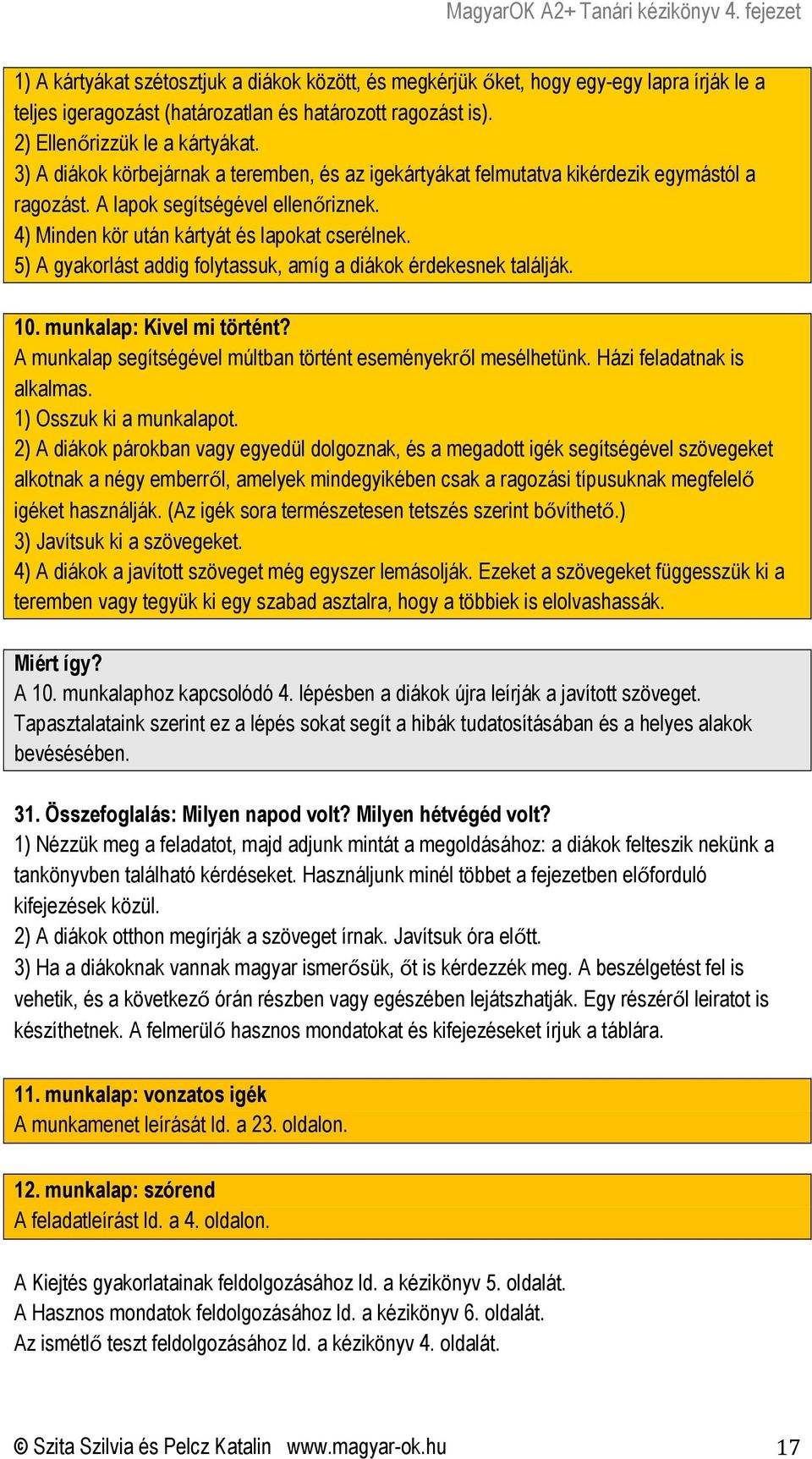 5) A gyakorlást addig folytassuk, amíg a diákok érdekesnek találják. 10. munkalap: Kivel mi történt? A munkalap segítségével múltban történt eseményekről mesélhetünk. Házi feladatnak is alkalmas.