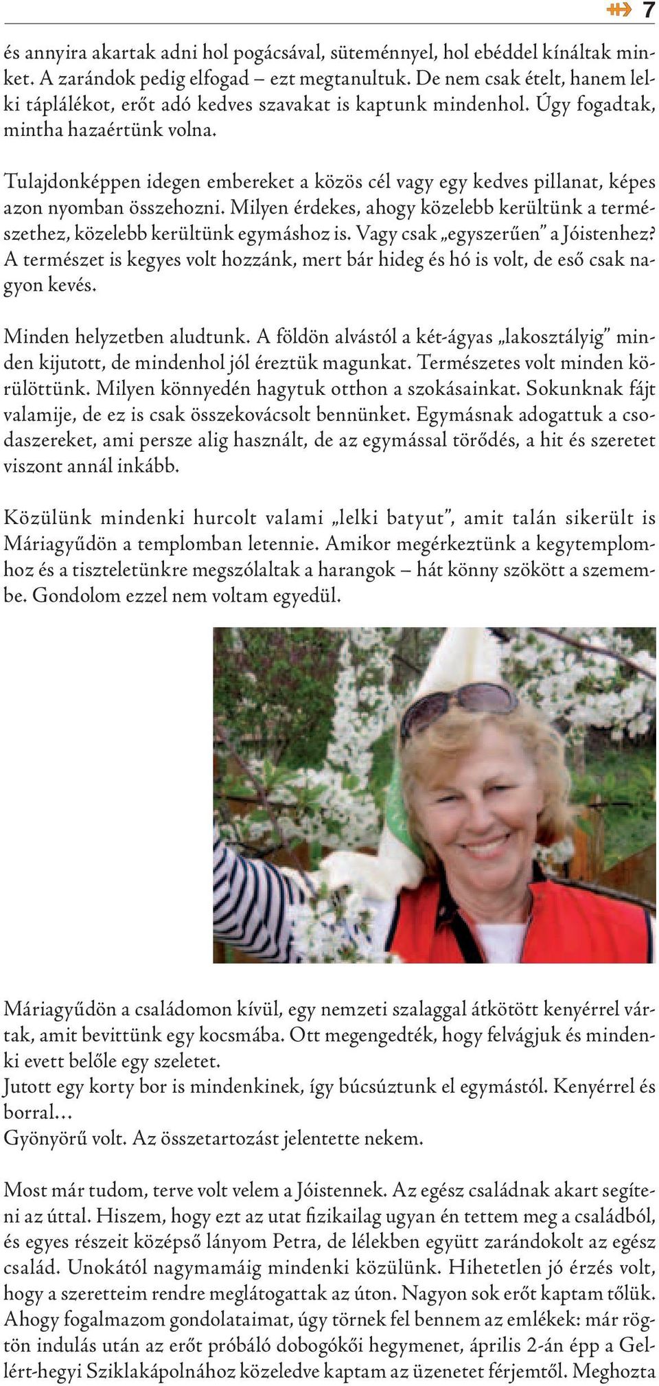 Tulajdonképpen idegen embereket a közös cél vagy egy kedves pillanat, képes azon nyomban összehozni. Milyen érdekes, ahogy közelebb kerültünk a természethez, közelebb kerültünk egymáshoz is.