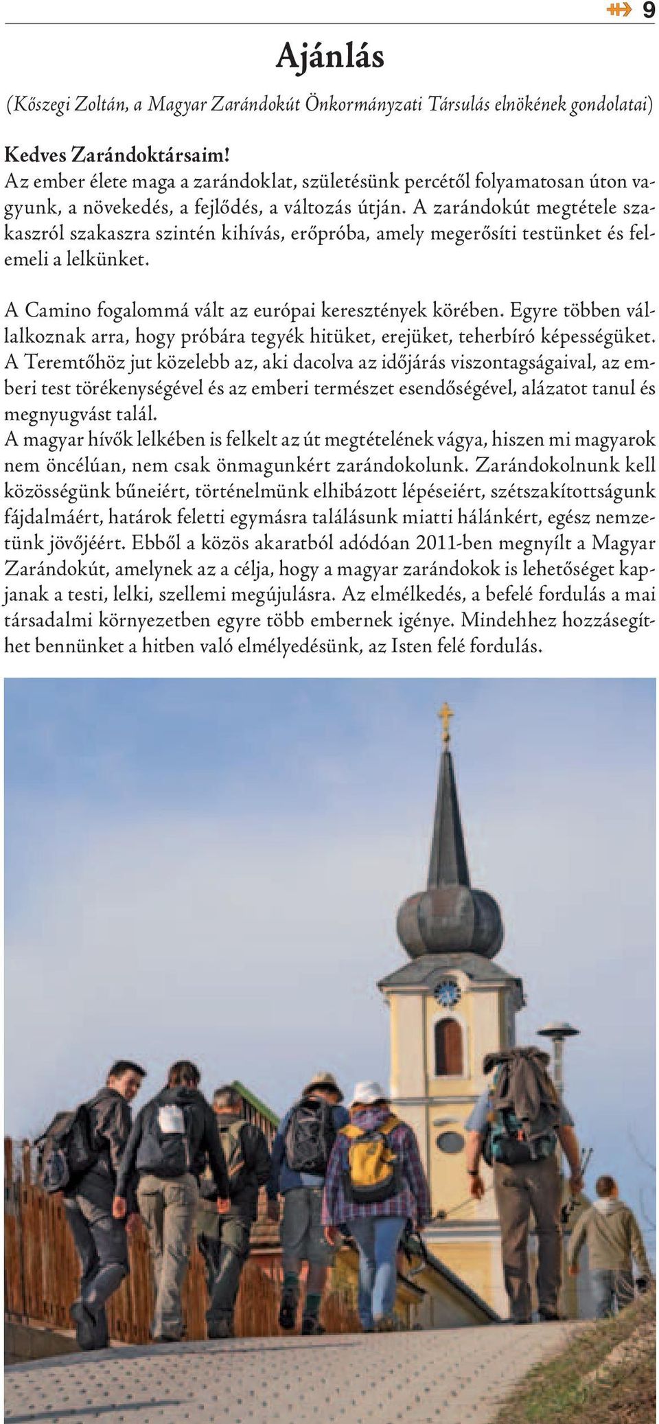 A zarándokút megtétele szakaszról szakaszra szintén kihívás, erőpróba, amely megerősíti testünket és felemeli a lelkünket. A Camino fogalommá vált az európai keresztények körében.