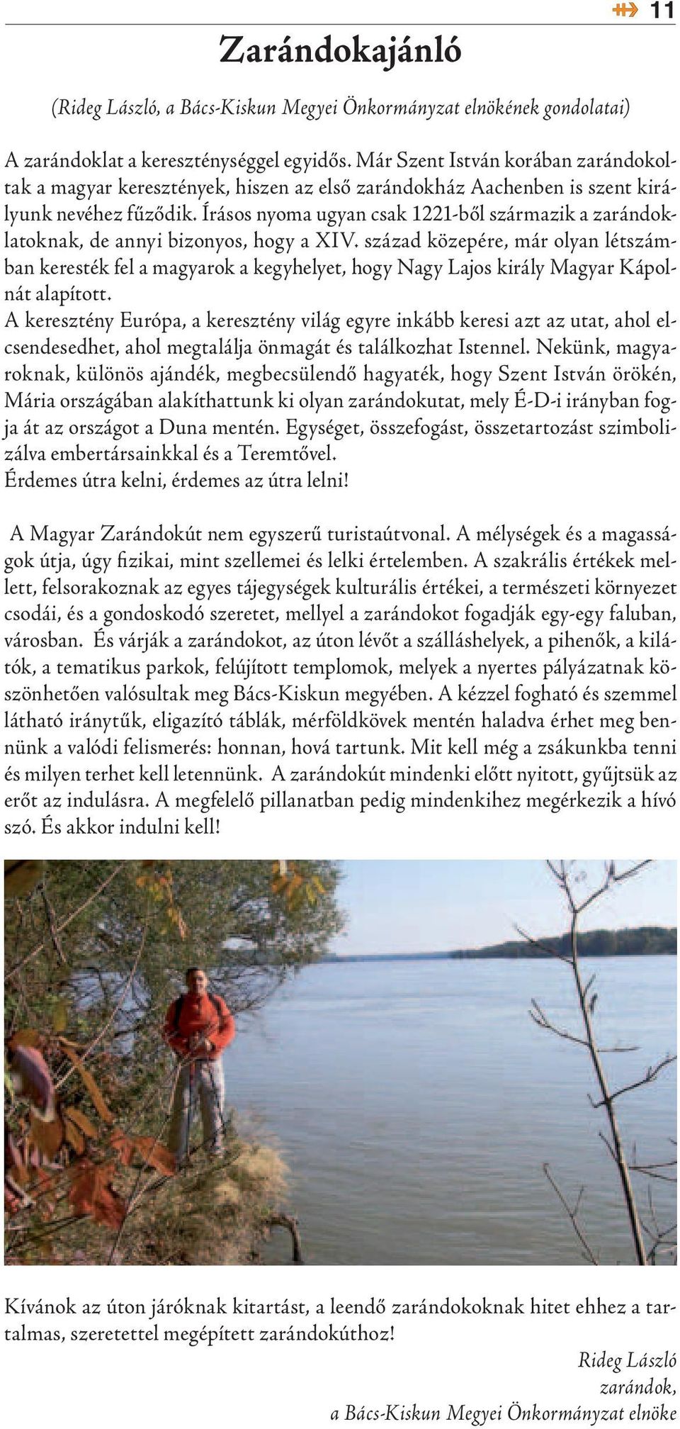 Írásos nyoma ugyan csak 1221-ből származik a zarándoklatoknak, de annyi bizonyos, hogy a XIV.