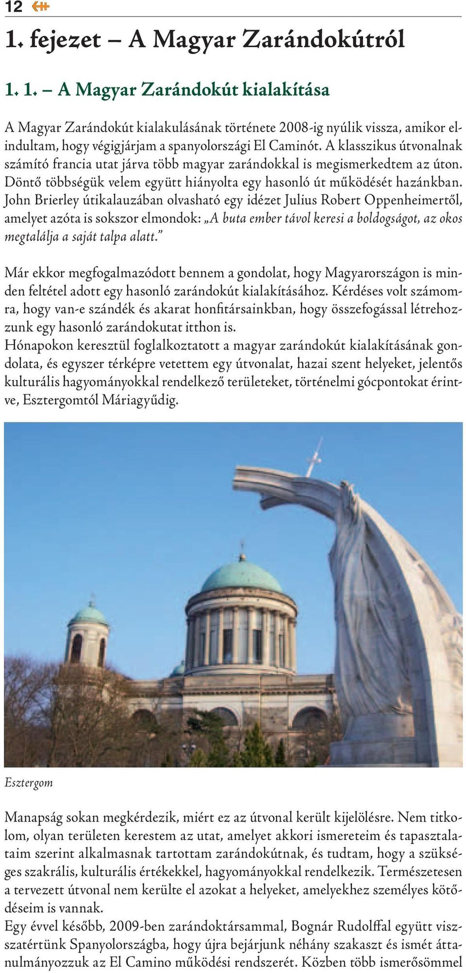 John Brierley útikalauzában olvasható egy idézet Julius Robert Oppenheimertől, amelyet azóta is sokszor elmondok: A buta ember távol keresi a boldogságot, az okos megtalálja a saját talpa alatt.