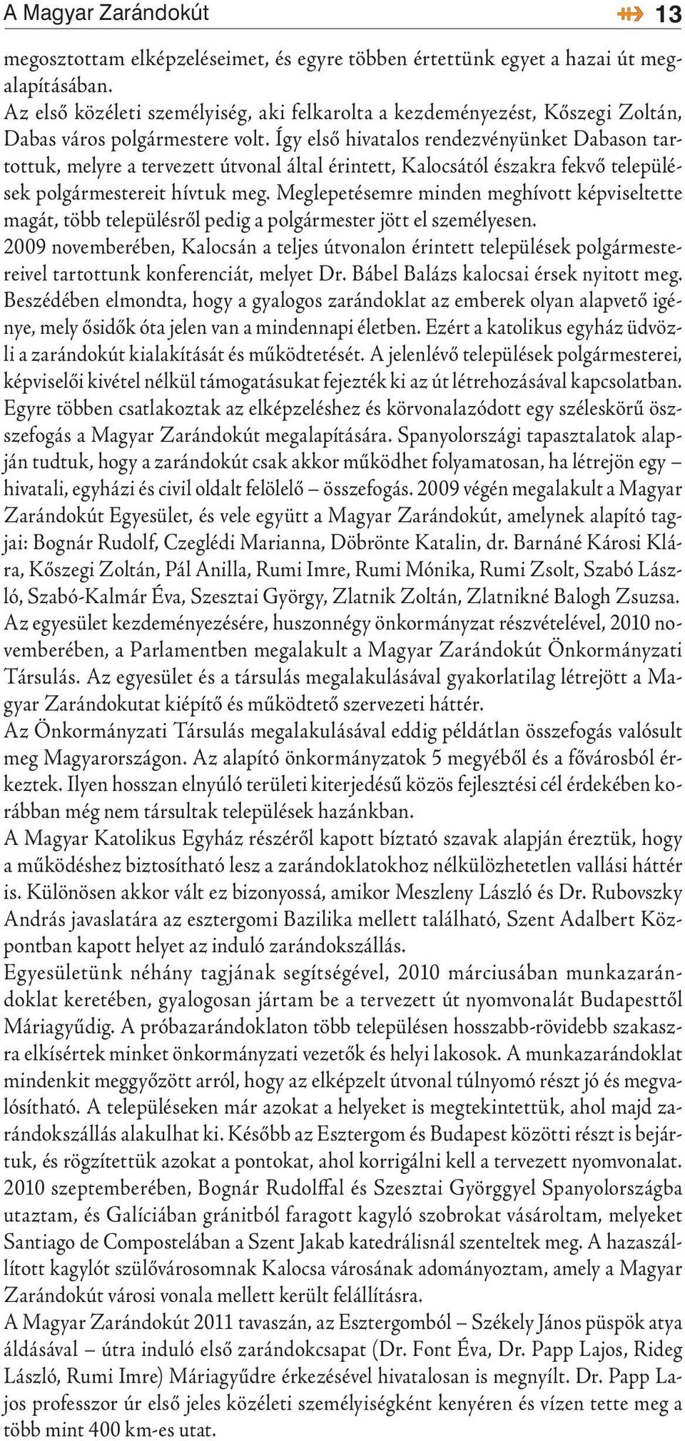 Így első hivatalos rendezvényünket Dabason tartottuk, melyre a tervezett útvonal által érintett, Kalocsától északra fekvő települések polgármestereit hívtuk meg.