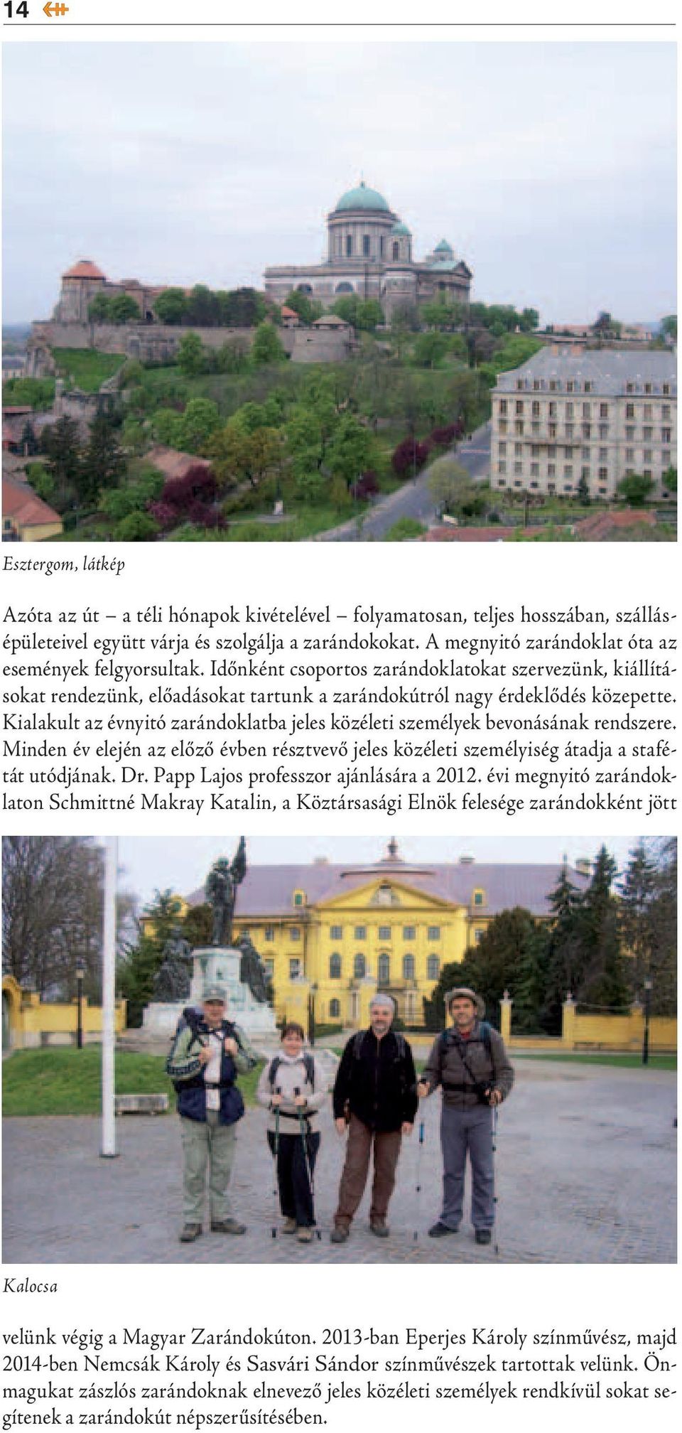 Kialakult az évnyitó zarándoklatba jeles közéleti személyek bevonásának rendszere. Minden év elején az előző évben résztvevő jeles közéleti személyiség átadja a stafétát utódjának. Dr.