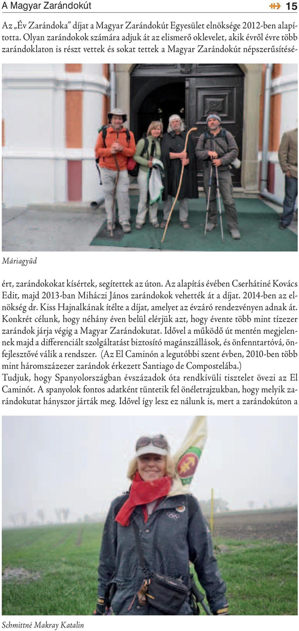 úton. Az alapítás évében Cserhátiné Kovács Edit, majd 2013-ban Miháczi János zarándokok vehették át a díjat. 2014-ben az elnökség dr.