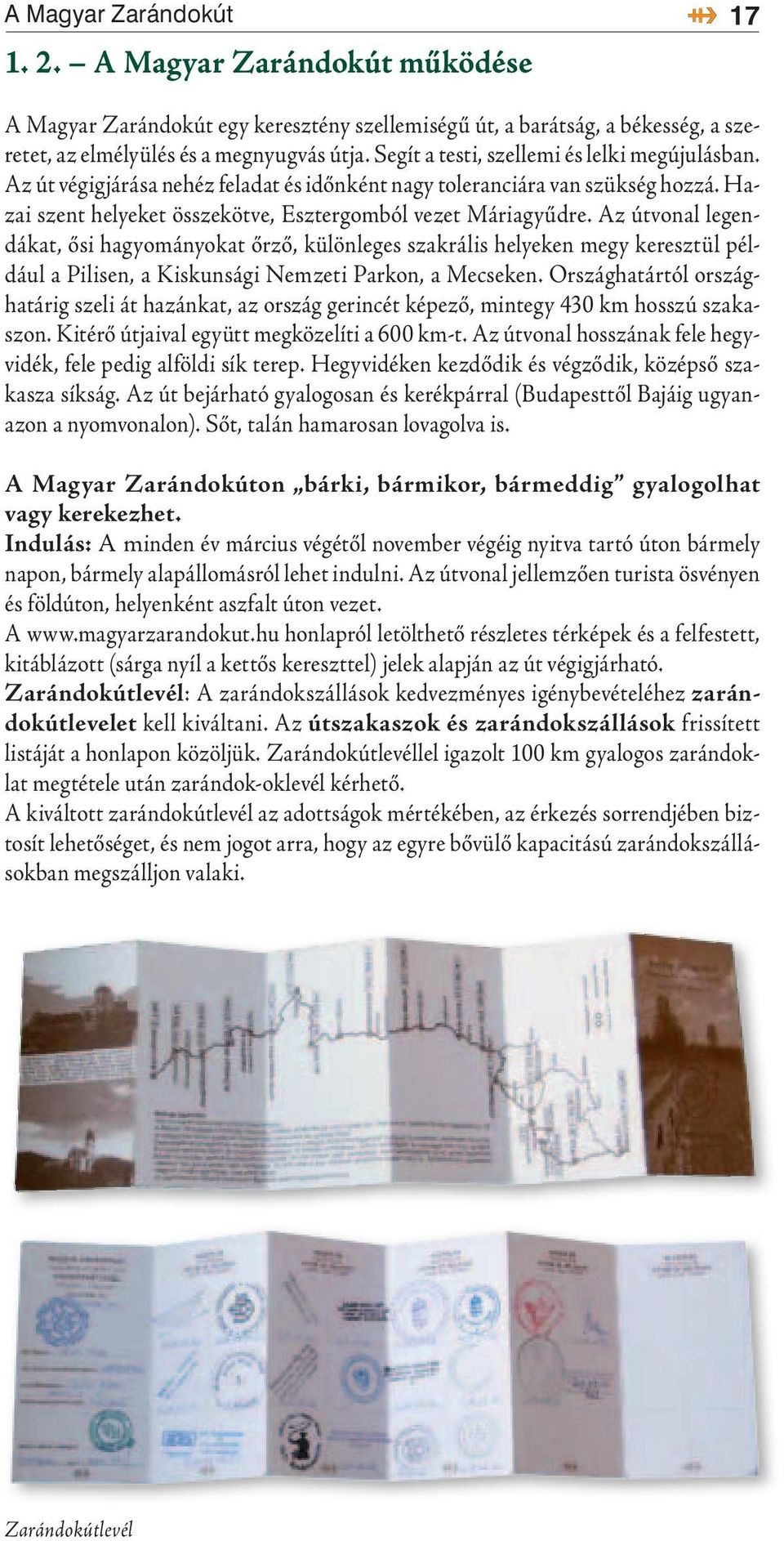 Az útvonal legendákat, ősi hagyományokat őrző, különleges szakrális helyeken megy keresztül például a Pilisen, a Kiskunsági Nemzeti Parkon, a Mecseken.