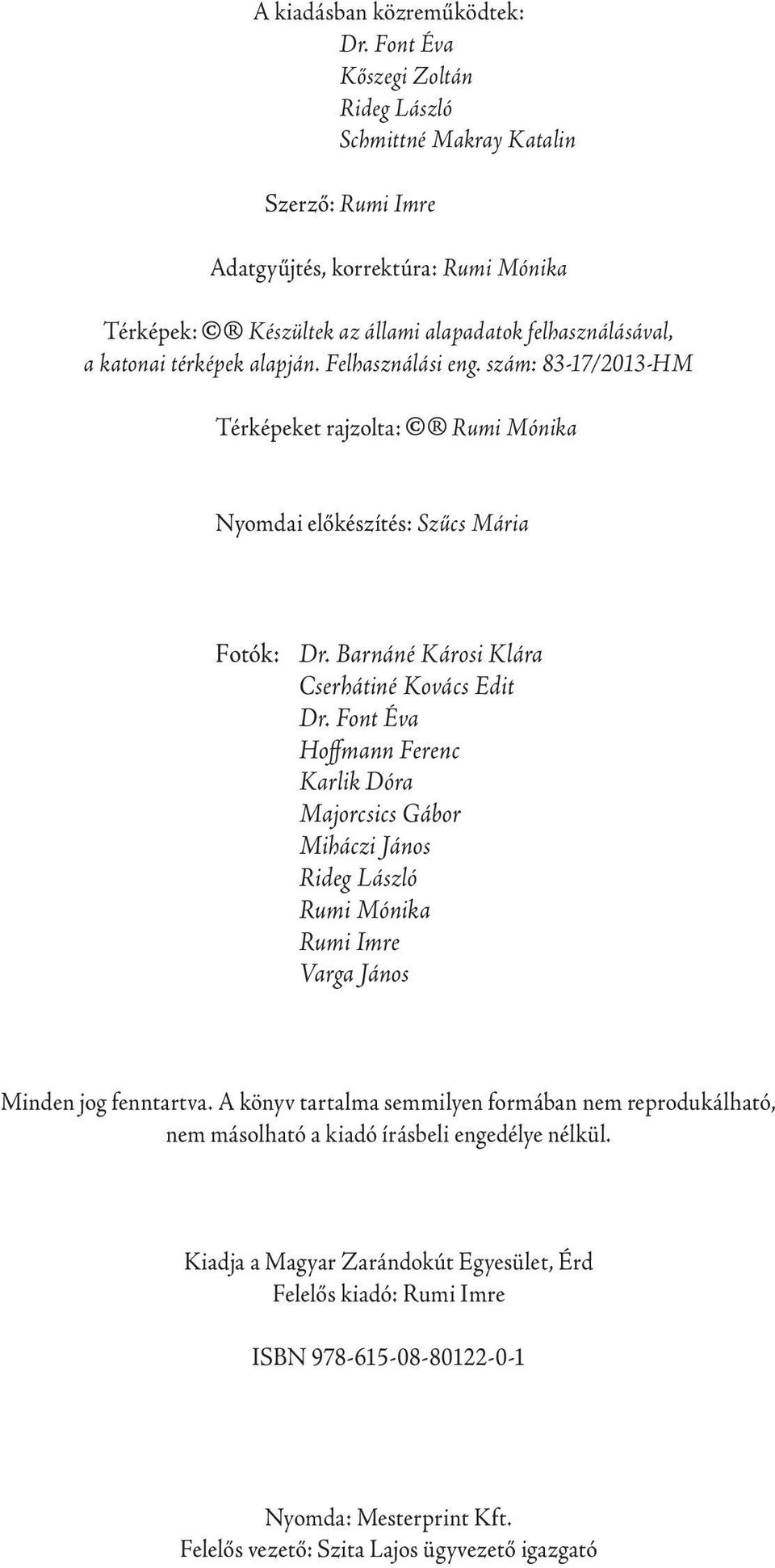 alapján. Felhasználási eng. szám: 83-17/2013-HM Térképeket rajzolta: Rumi Mónika Nyomdai előkészítés: Szűcs Mária Fotók: Dr. Barnáné Károsi Klára Cserhátiné Kovács Edit Dr.