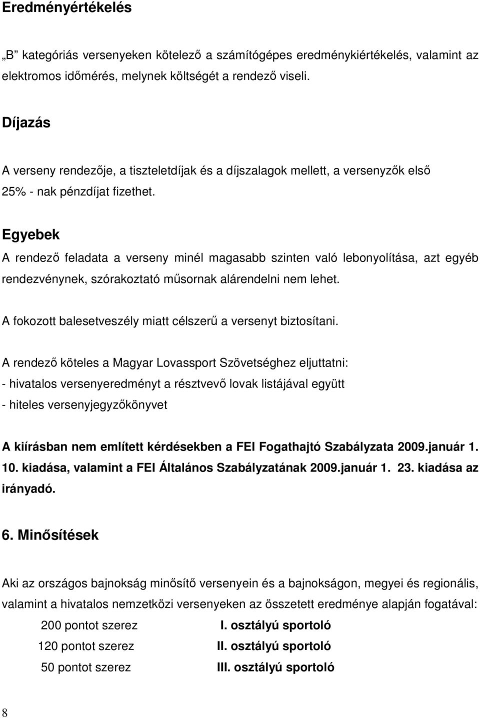 Egyebek A rendező feladata a verseny minél magasabb szinten való lebonyolítása, azt egyéb rendezvénynek, szórakoztató műsornak alárendelni nem lehet.