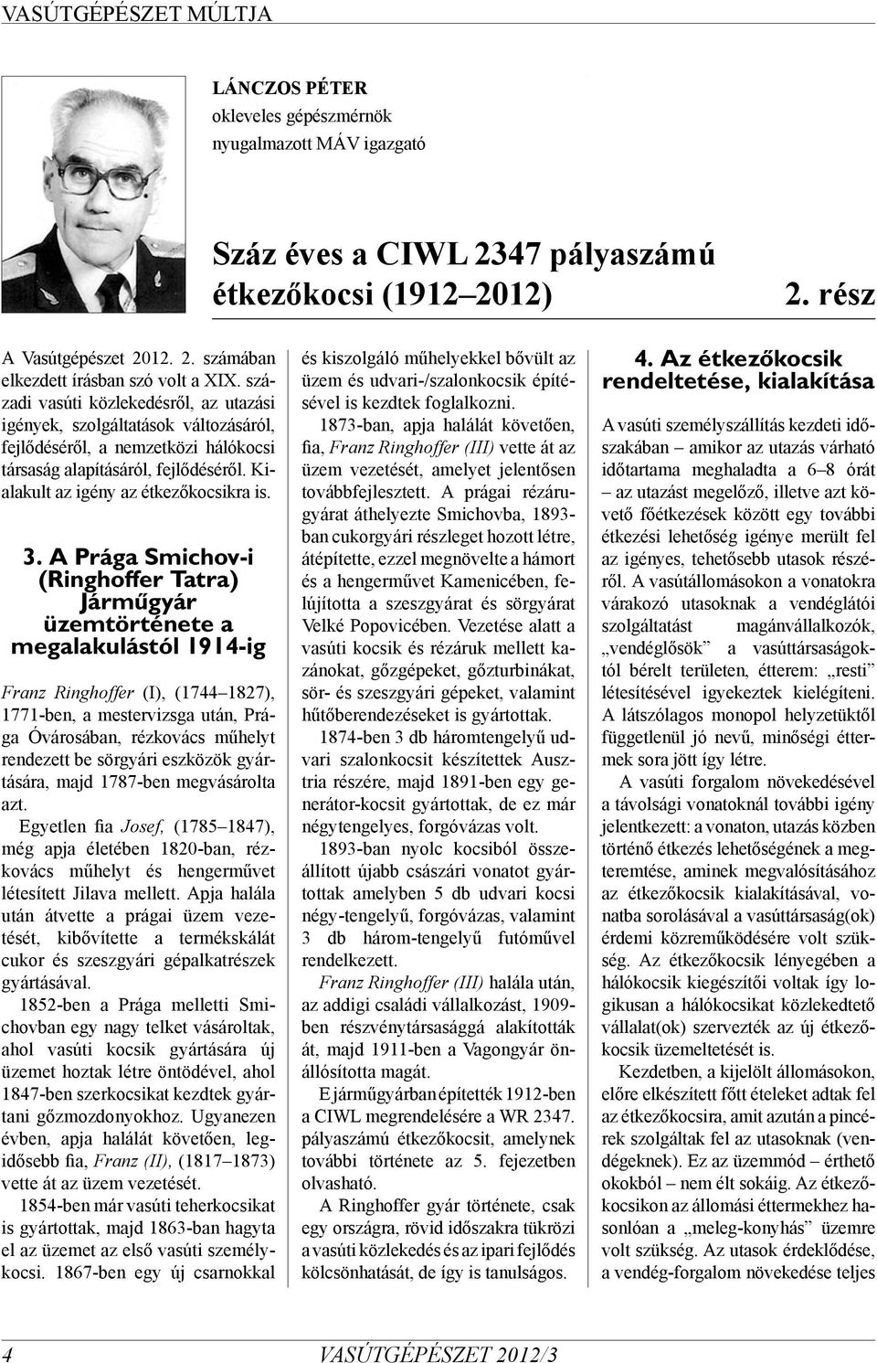 A Prága Smichov-i (Ringhoffer Tatra) Járműgyár üzemtörténete a megalakulástól 1914-ig Franz Ringhoffer (I), (1744 1827), 1771-ben, a mestervizsga után, Prága Óvárosában, rézkovács műhelyt rendezett