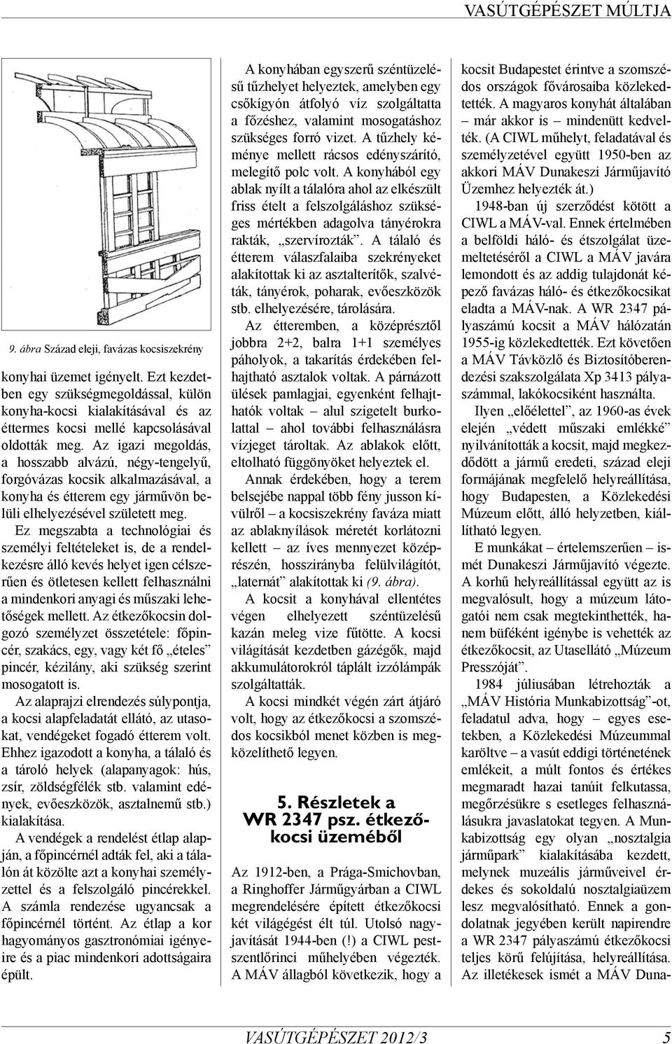 Ez megszabta a technológiai és személyi feltételeket is, de a rendelkezésre álló kevés helyet igen célszerűen és ötletesen kellett felhasználni a mindenkori anyagi és műszaki lehetőségek mellett.