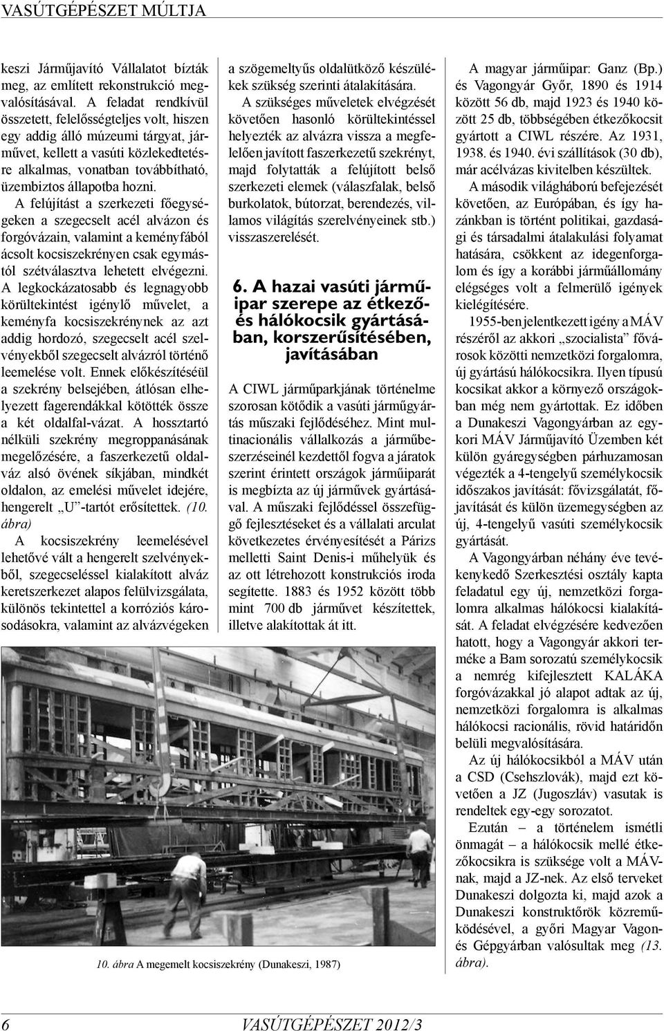 A felújítást a szerkezeti főegységeken a szegecselt acél alvázon és forgóvázain, valamint a keményfából ácsolt kocsiszekrényen csak egymástól szétválasztva lehetett elvégezni.