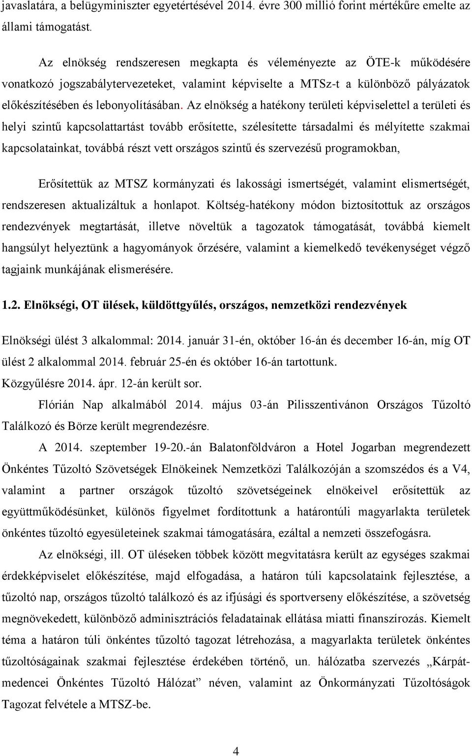 Az elnökség a hatékony területi képviselettel a területi és helyi szintű kapcsolattartást tovább erősítette, szélesítette társadalmi és mélyítette szakmai kapcsolatainkat, továbbá részt vett országos