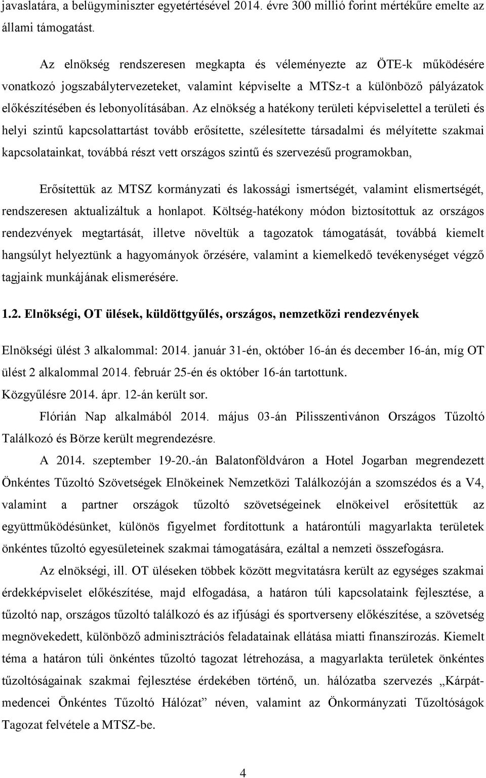 Az elnökség a hatékony területi képviselettel a területi és helyi szintű kapcsolattartást tovább erősítette, szélesítette társadalmi és mélyítette szakmai kapcsolatainkat, továbbá részt vett országos